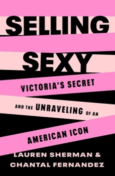 Hardcover Selling Sexy: Victoria's Secret and the Unraveling of an American Icon Book