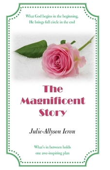 Paperback The Magnificent Story: What God begins in the beginning, He brings full circle in the end Book