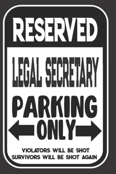 Paperback Reserved Legal Secretary Parking Only. Violators Will Be Shot. Survivors Will Be Shot Again: Blank Lined Notebook - Thank You Gift For Legal Secretary Book