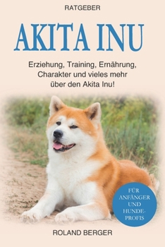 Paperback Akita Inu: Erziehung, Training, Ernährung, Charakter und vieles mehr über den Akita Inu [German] Book