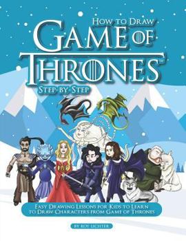 Paperback How to Draw Game of Thrones Step-By-Step: Easy Drawing Lessons for Kids to Learn to Draw Characters from Game of Thrones Book