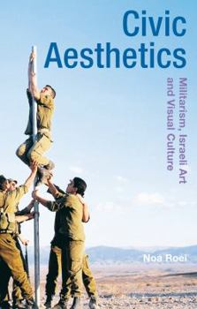 Paperback Civic Aesthetics: Militarism, Israeli Art and Visual Culture Book