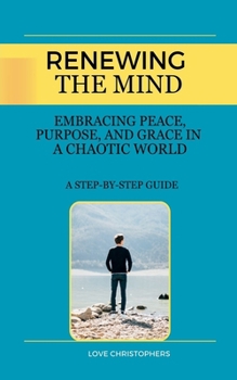 Paperback Renewing the Mind: Embracing Peace, Purpose, and Grace in a Chaotic World Book