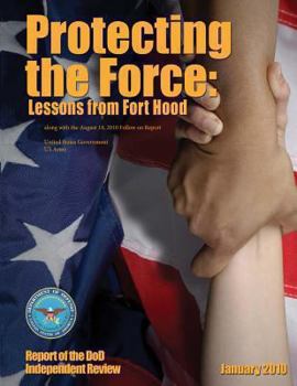 Paperback Protecting the Force: Lessons from Fort Hood - Report of the DoD Independent Review January 2010 along with the August 18, 2010 Follow-on Re Book