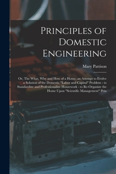 Paperback Principles of Domestic Engineering; or, The What, why and how of a Home; an Attempt to Evolve a Solution of the Domestic "labor and Capital" Problem - Book