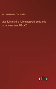 Hardcover Vita della madre Felice Rasponi, scritta da una monaca nel MDLXX [Italian] Book