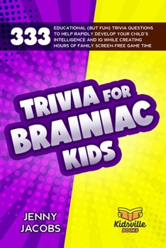 Paperback Trivia For Brainiac Kids: 333 Educational (But Fun) Trivia Questions To Help Rapidly Develop Your Child's Intelligence And IQ While Creating Hou Book