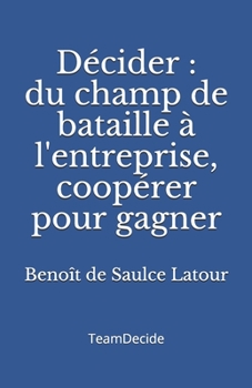 Paperback Décider: Du champ de bataille à l'entreprise, coopérer pour gagner [French] Book