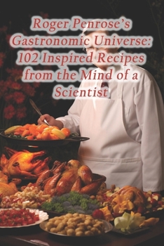 Paperback Roger Penrose's Gastronomic Universe: 102 Inspired Recipes from the Mind of a Scientist Book
