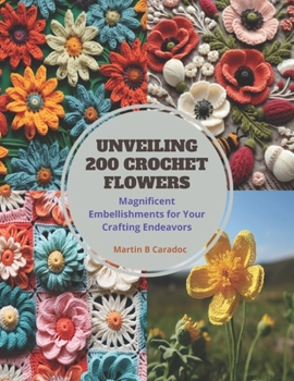 Paperback Unveiling 200 Crochet Flowers: Magnificent Embellishments for Your Crafting Endeavors Book
