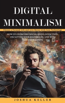 Paperback Digital Minimalism: Choose a Focused Life and Live Better with Less Technology (How to Overcome Social Media Addiction, Declutter Your Dig Book