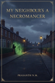 My Neighbour's a Necromancer: A Supernatural Comedy About Suburban Life, HOA Nightmares, and One Neighbour’s Secret Talent for Raising the Dead During Bake Sales and Parent Meetings.