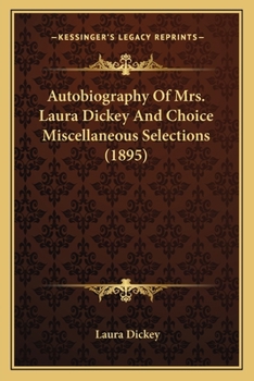 Paperback Autobiography Of Mrs. Laura Dickey And Choice Miscellaneous Selections (1895) Book