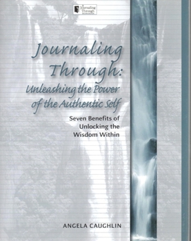 Paperback Journaling Through: Unleashing the Power of the Authentic Self: Seven Benefits of Unlocking the Wisdom Within Book