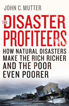 Hardcover The Disaster Profiteers: How Natural Disasters Make the Rich Richer and the Poor Even Poorer Book