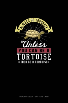 Paperback Always Be Yourself Unless You Can Be A Tortoise Then Be A Tortoise: Dual Notebook - Dotted & Lined Book