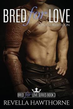 A Royal Rebellion - Book #3 of the Bred for Love