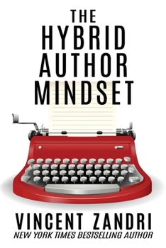 The Hybrid Author Mindset: The totally honest, no BS, myth-busting, realistic, non-politically correct guide to succeeding at publishing traditionally and independently