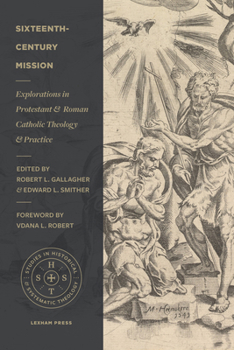 Sixteenth-Century Mission : Explorations in Protestant and Roman Catholic Theology and Practice