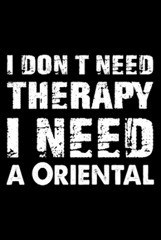 Paperback I Don't Need Therapy I Need A Oriental: Cute Oriental Ruled Notebook, Great Accessories & Gift Idea for Oriental Owner & Lover.default Ruled Notebook Book