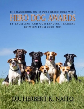Paperback The Handbook on 47 Pure Breed Dogs with Hero Dog Awards by Excellent and Outstanding Trainers between from 2000-2025 Book