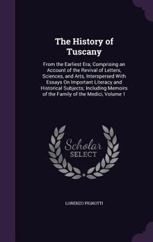 Hardcover The History of Tuscany: From the Earliest Era; Comprising an Account of the Revival of Letters, Sciences, and Arts, Interspersed With Essays O Book