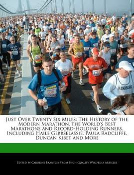 Paperback Just Over Twenty Six Miles: The History of the Modern Marathon, the World's Best Marathons and Record-Holding Runners, Including Haile Gebrselassi Book