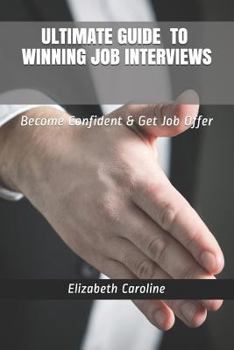 Paperback Ultimate Guide To Winning Job Interviews: Become Confident & Get Job Offer Book