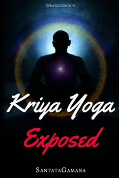 Paperback Kriya Yoga Exposed: The Truth About Current Kriya Yoga Gurus, Organizations & Going Beyond Kriya, Contains the Explanation of a Special Te Book