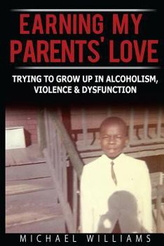Paperback Earning My Parents' Love: Trying To Grow Up In Alcoholism, Violence & Dysfunction Book
