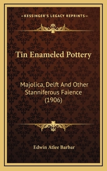 Hardcover Tin Enameled Pottery: Majolica, Delft And Other Stanniferous Faience (1906) Book