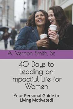 Paperback 40 Days to Leading an Impactful Life for Women: Your Personal Guide to Living Motivated! Book