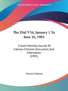 Paperback The Dial V34, January 1 To June 16, 1903: A Semi-Monthly Journal Of Literary Criticism, Discussion, And Information (1903) Book