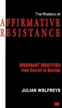 Paperback The Rhetoric of Affirmative Resistance: Dissonant Identities from Carroll to Derrida Book