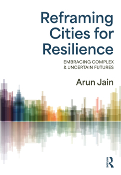 Hardcover Reframing Cities for Resilience: Embracing Complex & Uncertain Futures Book