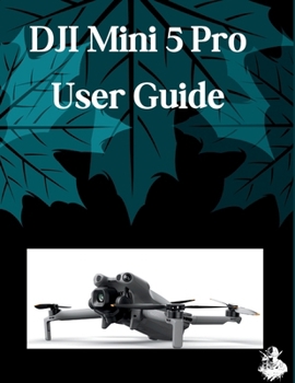 Paperback DJI Mini 5 Pro User Guide: A Clear, Detailed Manual to Camera Settings and Troubleshooting for Beginners and Seniors Book