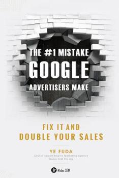 Paperback The #1 Mistake Google Advertisers Make: Fix It and Double Your Sales Book