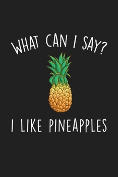 Paperback What Can I Say I Like Pineapples: Blank Lined Notebook To Write In For Notes, To Do Lists, Notepad, Journal, Funny Gifts For Pineapples Lover Book