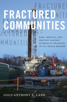 Fractured Communities: Risk, Impacts, and Protest Against Hydraulic Fracking in U.S. Shale Regions - Book  of the Nature, Society, and Culture
