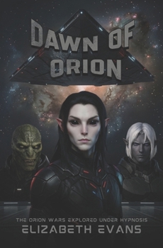 Dawn Of Orion: The Orion Wars Explored Under Hypnosis (The Galactic Compendium)