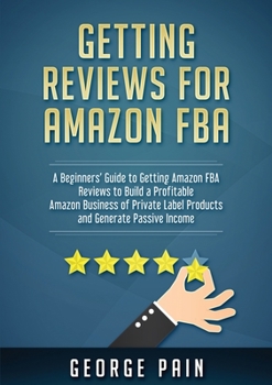 Paperback Getting reviews on Amazon FBA: A Beginners' Guide to getting Amazon FBA reviews to build a Profitable Amazon Business of Private Label Products and Ge Book