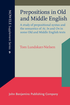 Prepositions in Old and Middle English: A Study of Prepositional Syntax and the Semantics of AT, in and on in Some Old and Middle English Texts - Book #9 of the NOWELE Supplement