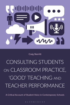 Consulting Students on Classroom Practice, 'Good' Teaching and Teacher Performance: A Critical Account of Student Voice in Contemporary Schools