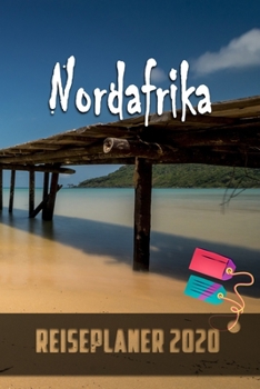 Nordafrika - Reiseplaner 2020: Urlaubsplaner für deine Reise in 2020 | Checklisten | Kontaktdaten | Packliste | Platz für Fotos und Zeichnungen | 108 Seiten | 6" x 9" (ca. Din-A5) (German Edition)