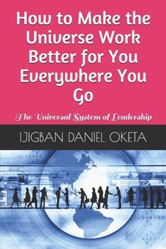 Paperback How to Make the Universe Work Better for You Everywhere You Go: The Universal System of Leadership Book