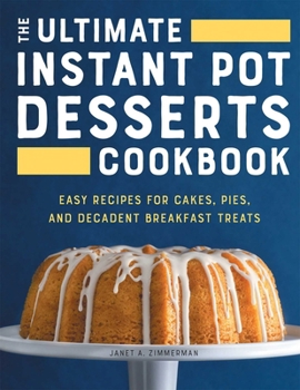 Paperback The Ultimate Instant Pot Desserts Cookbook: Easy Recipes for Cakes, Pies, and Decadent Breakfast Treats Book