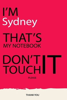 Sydney : DON'T TOUCH MY NOTEBOOK Unique customized Gift for Sydney - Journal for Girls / Women with beautiful colors pink, Journal to Write with 120 ... ( Sydney notebook): best gift for Sydney