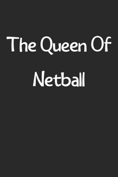 The Queen Of Netball: Lined Journal, 120 Pages, 6 x 9, Funny Netball Gift Idea, Black Matte Finish (The Queen Of Netball Journal)