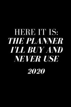 Paperback Here it is: The Planner I'll Buy and Never Use 2020: Weekly Monthly Agenda Black and White Book