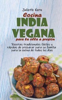 Hardcover Cocina india vegana para la olla a presi?n: Recetas tradicionales f?ciles y r?pidas de preparar para su familia para la cocina de todos los d?as [Spanish] Book